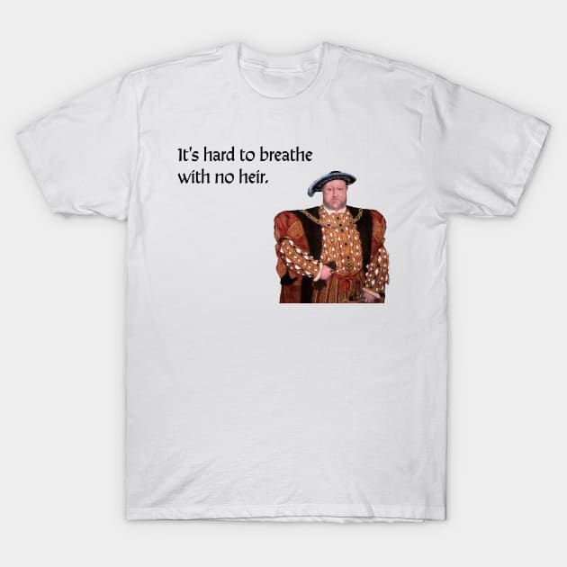 Henry VIII humor T-Shirt by LiciaMarie